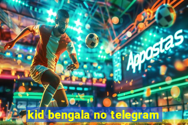 kid bengala no telegram